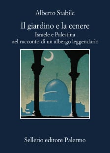 Il giardino e la cenere. Israele e Palestina nel racconto di un albergo leggendario